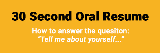 30 Second Oral Resume. How to answer the question: 'Tell me about yourself...'