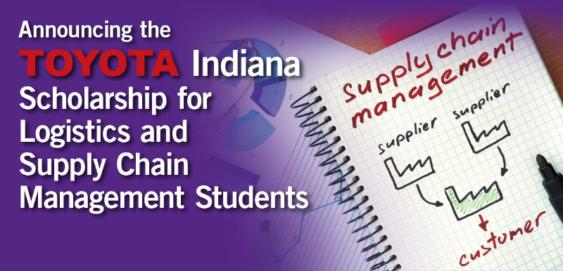 Announcing the Toyota Indiana Scholarship for Logistics and Supply Chain Management Students.